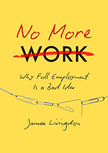 Imagen de archivo de No More Work: Why Full Employment Is a Bad Idea a la venta por BooksRun