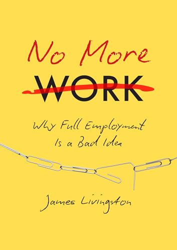 Stock image for No More Work: Why Full Employment Is a Bad Idea for sale by BooksRun