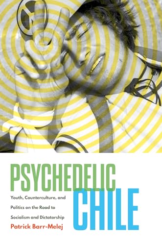 Immagine stock per Psychedelic Chile: Youth, Counterculture, and Politics on the Road to Socialism and Dictatorship