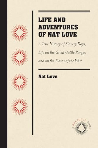 9781469633220: Life and Adventures of Nat Love, Better Known in the Cattle Country as "Deadwood Dick," by Himself: A True History of Slavery Days, Life on the Great ... Based on Facts, and Personal Experiences o