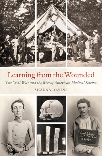 

Learning from the Wounded: The Civil War and the Rise of American Medical Science (Civil War America)