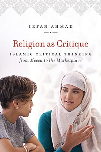 

Religion as Critique: Islamic Critical Thinking from Mecca to the Marketplace (Islamic Civilization and Muslim Networks)
