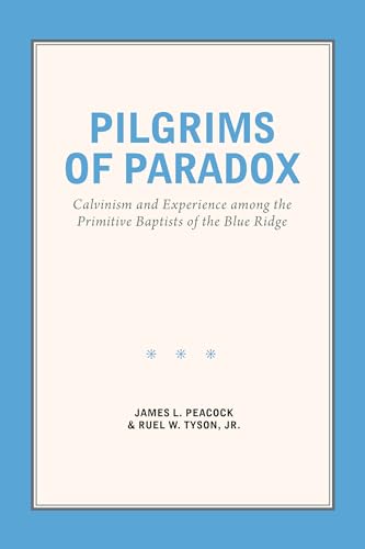 Stock image for Pilgrims of Paradox: Calvinism and Experience among the Primitive Baptists of the Blue Ridge (Smithsonian Series in Ethnographic Inquiry) for sale by Juggernautz