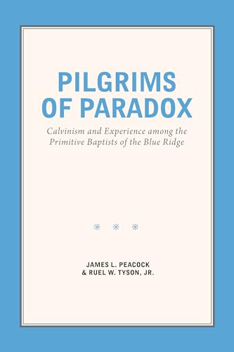9781469635170: Pilgrims of Paradox: Calvinism and Experience among the Primitive Baptists of the Blue Ridge (Smithsonian Series in Ethnographic Inquiry)