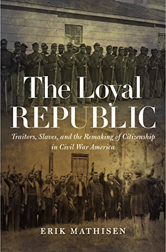 Beispielbild fr The Loyal Republic: Traitors, Slaves, and the Remaking of Citizenship in Civil War America zum Verkauf von SecondSale
