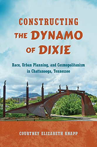 Imagen de archivo de Constructing the Dynamo of Dixie: Race, Urban Planning, and Cosmopolitanism in Chattanooga, Tennessee a la venta por Midtown Scholar Bookstore