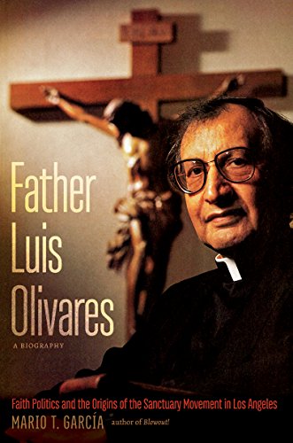 Stock image for Father Luis Olivares, a Biography: Faith Politics and the Origins of the Sanctuary Movement in Los Angeles for sale by Green Street Books