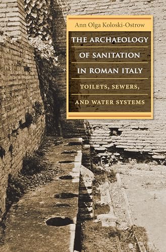 Beispielbild fr The Archaeology of Sanitation in Roman Italy: Toilets, Sewers, and Water Systems (Studies in the History of Greece and Rome) zum Verkauf von Goodwill Southern California