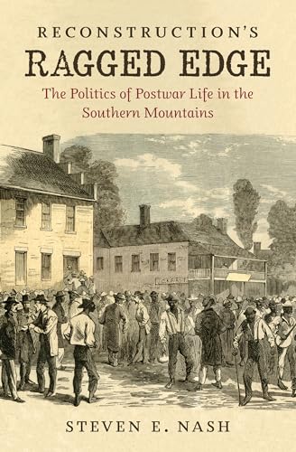 Stock image for Reconstruction's Ragged Edge: The Politics of Postwar Life in the Southern Mountains (Civil War America) for sale by A Book By Its Cover