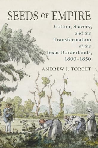 Stock image for Seeds of Empire: Cotton, Slavery, and the Transformation of the Texas Borderlands, 1800-1850 (The David J. Weber Series in the New Borderlands History) for sale by HPB-Diamond