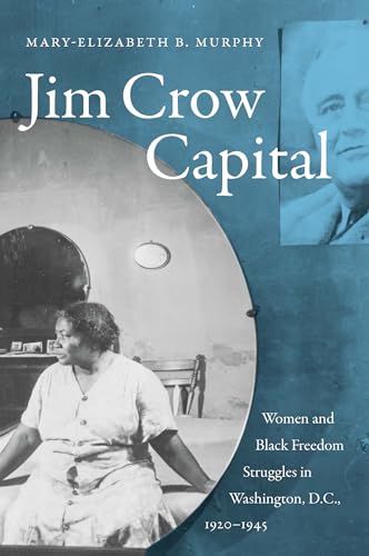 Stock image for Jim Crow Capital: Women and Black Freedom Struggles in Washington, D.C., 1920-1945 for sale by Griffin Books