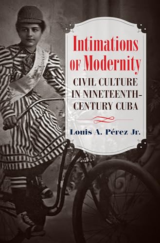 Beispielbild fr Intimations of Modernity: Civil Culture in Nineteenth-Century Cuba . zum Verkauf von Ganymed - Wissenschaftliches Antiquariat