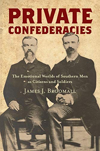 

Private Confederacies: The Emotional Worlds of Southern Men as Citizens and Soldiers (Civil War America) [first edition]