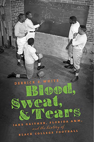 Imagen de archivo de Blood, Sweat, and Tears: Jake Gaither, Florida A&M, and the History of Black College Football a la venta por Save With Sam