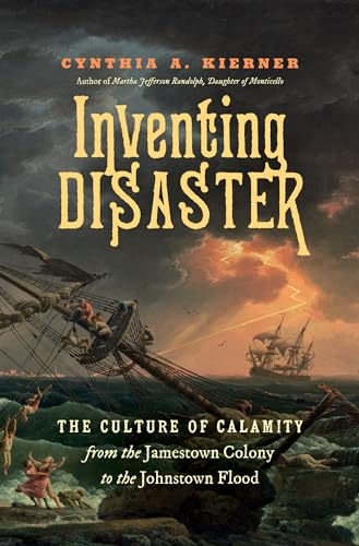 Imagen de archivo de Inventing Disaster The Culture of Calamity from the Jamestown Colony to the Johnstown Flood a la venta por Michener & Rutledge Booksellers, Inc.