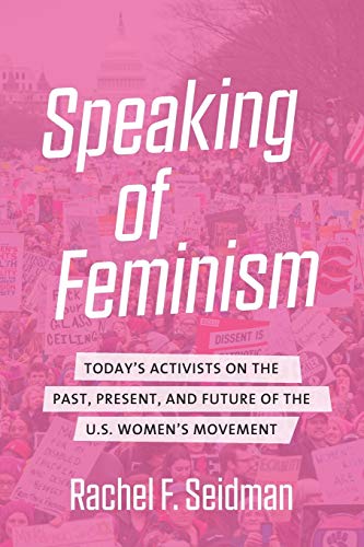 Stock image for Speaking of Feminism: Today's Activists on the Past, Present, and Future of the U.S. Women's Movement for sale by Save With Sam