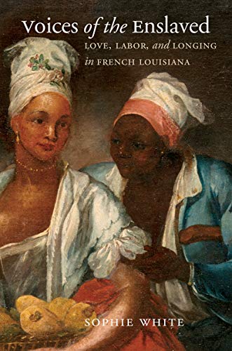 Beispielbild fr Voices of the Enslaved: Love, Labor, and Longing in French Louisiana (Published by the Omohundro Institute of Early American History and Culture and the University of North Carolina Press) zum Verkauf von Goodwill of Colorado