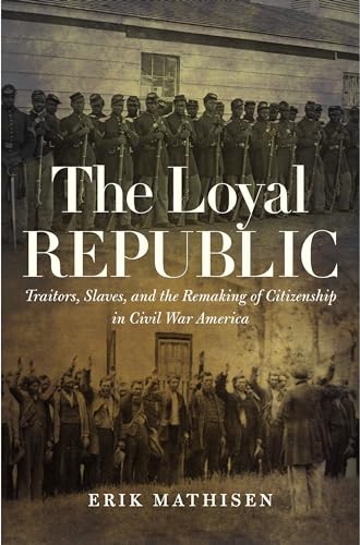 Beispielbild fr The Loyal Republic: Traitors, Slaves, and the Remaking of Citizenship in Civil War America zum Verkauf von HPB-Ruby