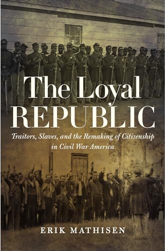 9781469654591: The Loyal Republic: Traitors, Slaves, and the Remaking of Citizenship in Civil War America