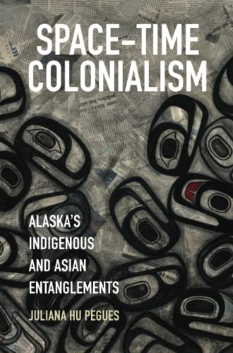 Space-Time Colonialism: Alaska's Indigenous and Asian Entanglements  (Critical Indigeneities) by Hu Pegues: Good (2021) | Books Unplugged