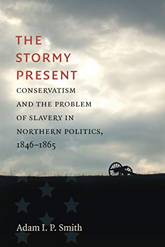 Imagen de archivo de The Stormy Present: Conservatism and the Problem of Slavery in Northern Politics, 1846 "1865 (Civil War America) a la venta por AwesomeBooks