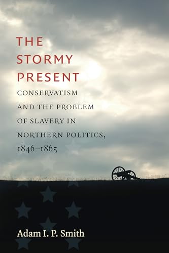 Stock image for The Stormy Present: Conservatism and the Problem of Slavery in Northern Politics, 1846 "1865 (Civil War America) for sale by AwesomeBooks