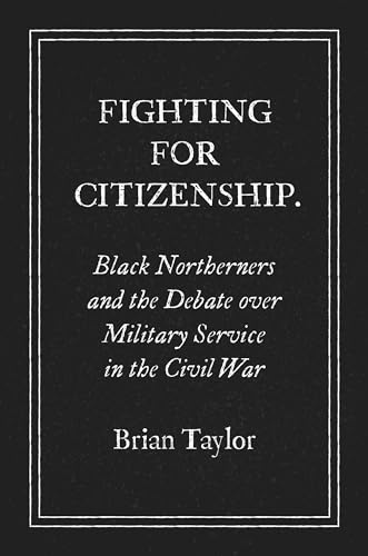 Beispielbild fr Fighting for Citizenship : Black Northerners and the Debate over Military Service in the Civil War zum Verkauf von Buchpark