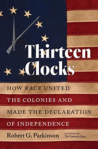 Imagen de archivo de Thirteen Clocks: How Race United the Colonies and Made the Declaration of Independence (Published by the Omohundro Institute of Early American History . and the University of North Carolina Press) a la venta por Textbooks_Source