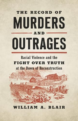 Stock image for The Record of Murders and Outrages: Racial Violence and the Fight Over Truth at the Dawn of Reconstruction (Civil War America) for sale by Save With Sam