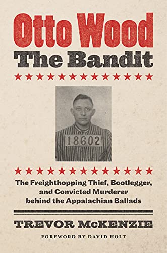 Beispielbild fr Otto Wood, the Bandit: The Freighthopping Thief, Bootlegger, and Convicted Murderer Behind the Appalachian Ballads zum Verkauf von Save With Sam