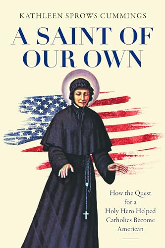Stock image for A Saint of Our Own: How the Quest for a Holy Hero Helped Catholics Become American for sale by SecondSale