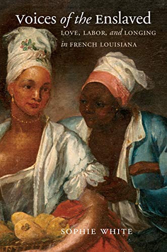 Beispielbild fr Voices of the Enslaved: Love, Labor, and Longing in French Louisiana (Published by the Omohundro Institute of Early American Histo) zum Verkauf von BooksRun