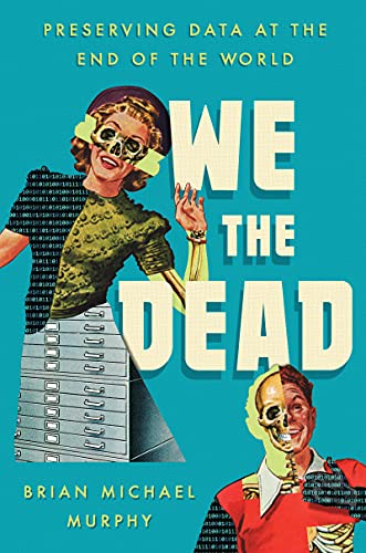 Stock image for We the Dead: Preserving Data at the End of the World for sale by HPB-Ruby