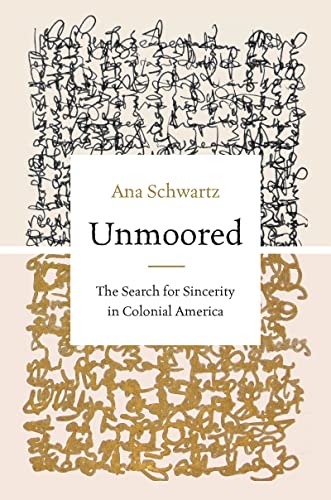Stock image for Unmoored: The Search for Sincerity in Colonial America (Published by the Omohundro Institute of Early American History and Culture and the University of North Carolina Press) for sale by GF Books, Inc.
