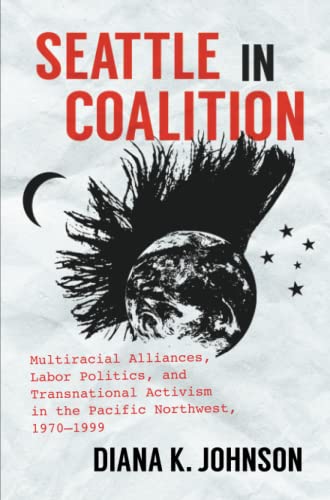 9781469672809: Seattle in Coalition: Multiracial Alliances, Labor Politics, and Transnational Activism in the Pacific Northwest, 1970–1999 (Justice, Power, and Politics)