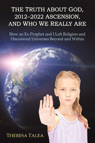 9781469737935: The Truth About God, 2012-2022 Ascension, and Who We Really Are: How an Ex-Prophet and I Left Religion and Discovered Universes Beyond and Within