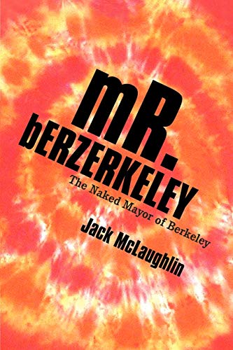 Mr. Berzerkeley: The Naked Mayor of Berkeley (9781469751603) by McLaughlin, Jack