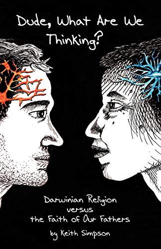 Dude, What are We Thinking?: Darwinian Religion Versus the Faith of Our Fathers (9781469761350) by Simpson, Keith