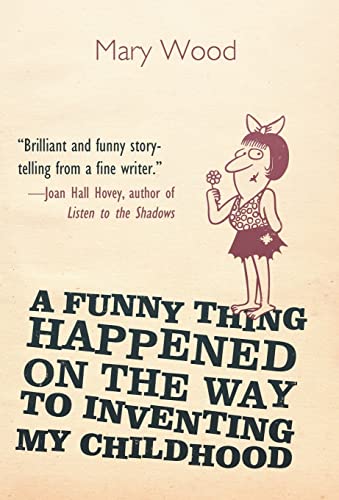 A Funny Thing Happened on the Way to Inventing My Childhood (9781469791234) by Mary Wood