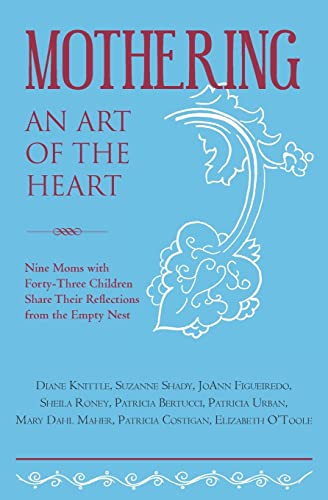 Imagen de archivo de Mothering, An Art of the Heart: Nine Moms with Forty-Three Children Share Their Reflections from the Empty Nest a la venta por HPB Inc.