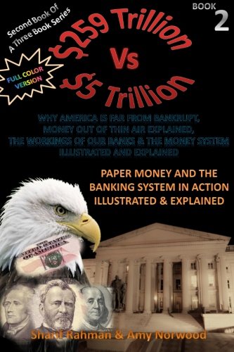 9781469919577: Paper Money And The Banking System In Action Illustrated & Explained [Full Color]: 259 TRILLION VS 5 TRILLION (Why America Is Far From Bankrupt, Money ... & The Money System Illustrated & Explained)