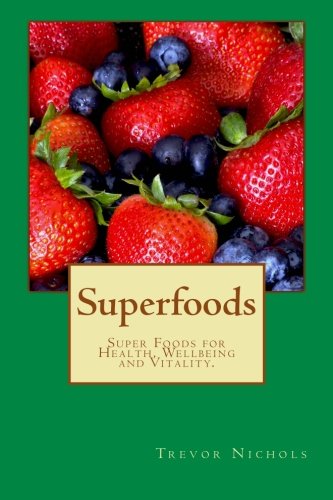 Superfoods: Super Foods for Health, Wellbeing and Vitality. (9781469928500) by Nichols, Trevor