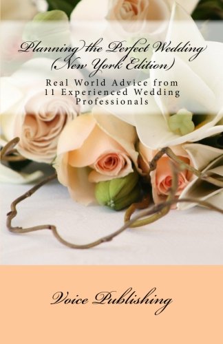 Imagen de archivo de Planning the Perfect Wedding (New York Edition): Real World Advice from 11 Experienced Wedding Professionals a la venta por Revaluation Books