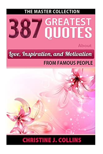 Imagen de archivo de 387 Greatest Quotes About Love, Inspiration & Motivation from Famous People: The Master Collection a la venta por THE SAINT BOOKSTORE