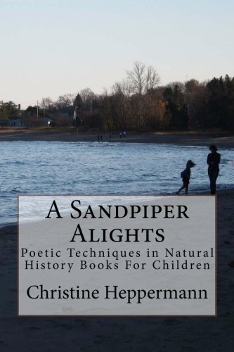 Imagen de archivo de A Sandpiper Alights: Poetic Techniques In Natural History Books For Children a la venta por Revaluation Books