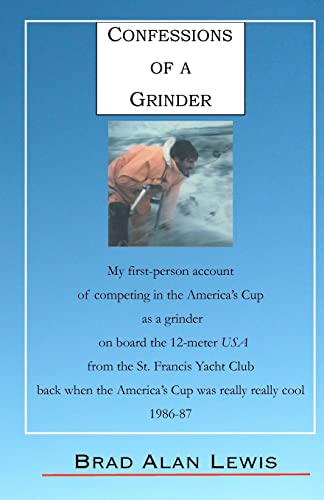 Imagen de archivo de Confessions of a Grinder: My first-person account of competing in the America's Cup as a grinder on board the 12-meter USA from the St. Francis Yacht . really cool, 1986-87, Fremantle, Australia a la venta por Recycle Bookstore