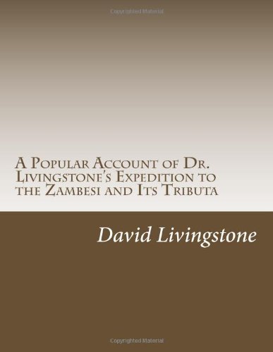 A Popular Account of Dr. Livingstone's Expedition to the Zambesi and Its Tributa (9781469944142) by David Livingstone