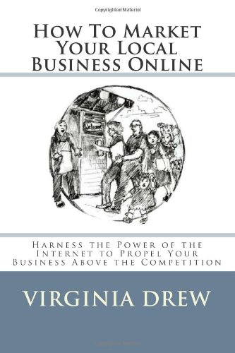 Stock image for How to Market Your Local Business Online: Harness the power of the Internet to propel your business above the competition for sale by ThriftBooks-Atlanta