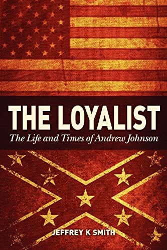 Loyalist, The: The Life and Times of Andrew Johnson