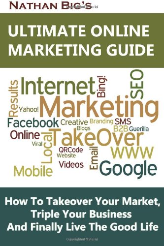 9781469967165: Nathan Big's Ultimate Online Marketing Guide: How To Takeover Your Market, Triple Your Business And Finally Live The Good Life